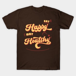 Eat Happy Not Healthy-food lover T-Shirt